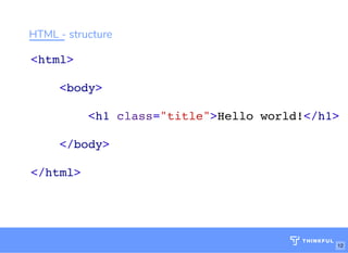 HTML - structure
<html>
<body>
<h1 class="title">Hello world!</h1>
</body>
</html>
bit.ly/website-la
12
 