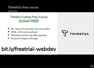 Thinkful's free course
75+ hours of curriculum for two weeks
HTML, CSS and JavaScript
Unlimited mentor-led Q&A sessions
Personal Program Manager
bit.ly/freetrial-webdevbit.ly/freetrial-webdev
Thinkful Coding Prep Course
$1500 FREE
23
 