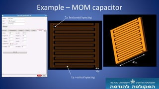 Example – MOM capacitor
45µ
4µ
1µ vertical spacing
2µ horizontal spacing
 