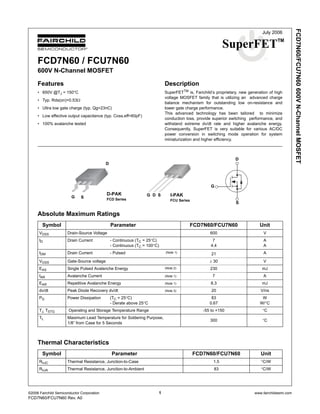 ©2006 Fairchild Semiconductor Corporation 1 www.fairchildsemi.com
FCD7N60/FCU7N60 Rev. A0
FCD7N60/FCU7N60600VN-ChannelMOSFET
SuperFETTM
July 2006
FCD7N60 / FCU7N60
600V N-Channel MOSFET
Features
• 650V @TJ = 150°C
• Typ. Rds(on)=0.53Ω
• Ultra low gate charge (typ. Qg=23nC)
• Low effective output capacitance (typ. Coss.eff=60pF)
• 100% avalanche tested
Description
SuperFETTM
is, Farichild’s proprietary, new generation of high
voltage MOSFET family that is utilizing an advanced charge
balance mechanism for outstanding low on-resistance and
lower gate charge performance.
This advanced technology has been tailored to minimize
conduction loss, provide superior switching performance, and
withstand extreme dv/dt rate and higher avalanche energy.
Consequently, SuperFET is very suitable for various AC/DC
power conversion in switching mode operation for system
miniaturization and higher efficiency.
D-PAK
FCD Series
G S
D
G SD I-PAK
FCU Series
D
G
S
Absolute Maximum Ratings
Symbol Parameter FCD7N60/FCU7N60 Unit
VDSS Drain-Source Voltage 600 V
ID Drain Current - Continuous (TC = 25°C)
- Continuous (TC = 100°C)
7
4.4
A
A
IDM Drain Current - Pulsed (Note 1)
21 A
VGSS Gate-Source voltage ± 30 V
EAS Single Pulsed Avalanche Energy (Note 2) 230 mJ
IAR Avalanche Current (Note 1) 7 A
EAR Repetitive Avalanche Energy (Note 1) 8.3 mJ
dv/dt Peak Diode Recovery dv/dt (Note 3) 20 V/ns
PD Power Dissipation (TC = 25°C)
- Derate above 25°C
83
0.67
W
W/°C
TJ, TSTG Operating and Storage Temperature Range -55 to +150 °C
TL Maximum Lead Temperature for Soldering Purpose,
1/8” from Case for 5 Seconds
300 °C
Thermal Characteristics
Symbol Parameter FCD7N60/FCU7N60 Unit
RθJC Thermal Resistance, Junction-to-Case 1.5 °C/W
RθJA Thermal Resistance, Junction-to-Ambient 83 °C/W
 