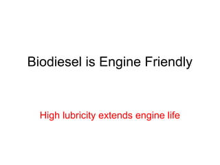 Biodiesel is Engine Friendly
High lubricity extends engine life
 