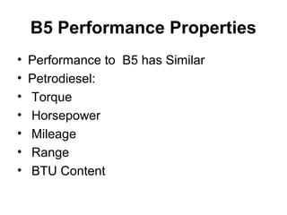 B5 Performance Properties
• Performance to B5 has Similar
• Petrodiesel:
• Torque
• Horsepower
• Mileage
• Range
• BTU Content
 