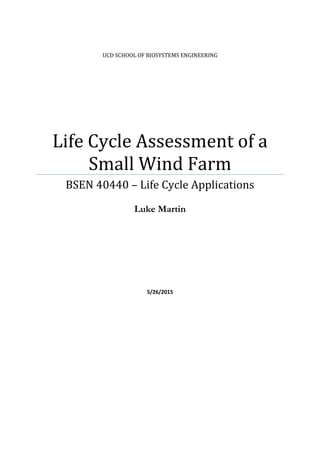 UCD SCHOOL OF BIOSYSTEMS ENGINEERING
Life Cycle Assessment of a
Small Wind Farm
BSEN 40440 – Life Cycle Applications
Luke Martin
5/26/2015
 