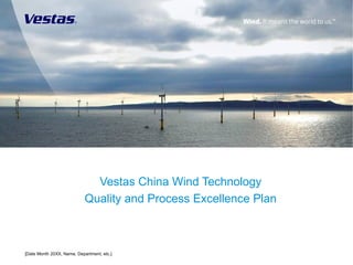 Vestas China Wind Technology
Quality and Process Excellence Plan
[Date Month 20XX, Name, Department, etc.]
 