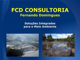 FCD CONSULTORIA
Fernando Domingues
Soluções Integradas
para o Meio Ambiente
 