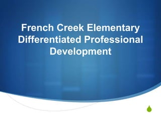 French Creek Elementary
Differentiated Professional
       Development




                              S
 