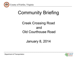County of Fairfax, Virginia

Community Briefing
Creek Crossing Road
and
Old Courthouse Road
January 8, 2014

Department of Transportation

 