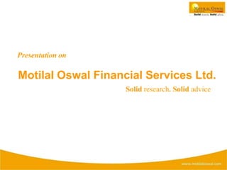 Motilal Oswal Financial Services Ltd.
Solid research. Solid advice
Presentation on
 