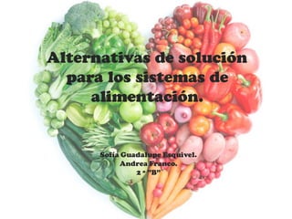 Alternativas de solución
para los sistemas de
alimentación.
Sofía Guadalupe Esquivel.
Andrea Franco.
2 º ”B”
 