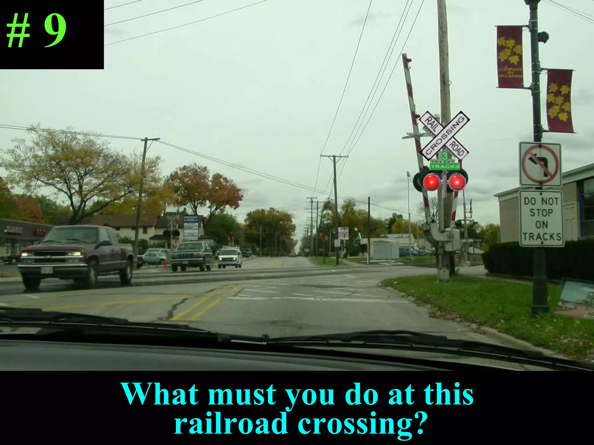 What must you do at this  railroad crossing? # 9 