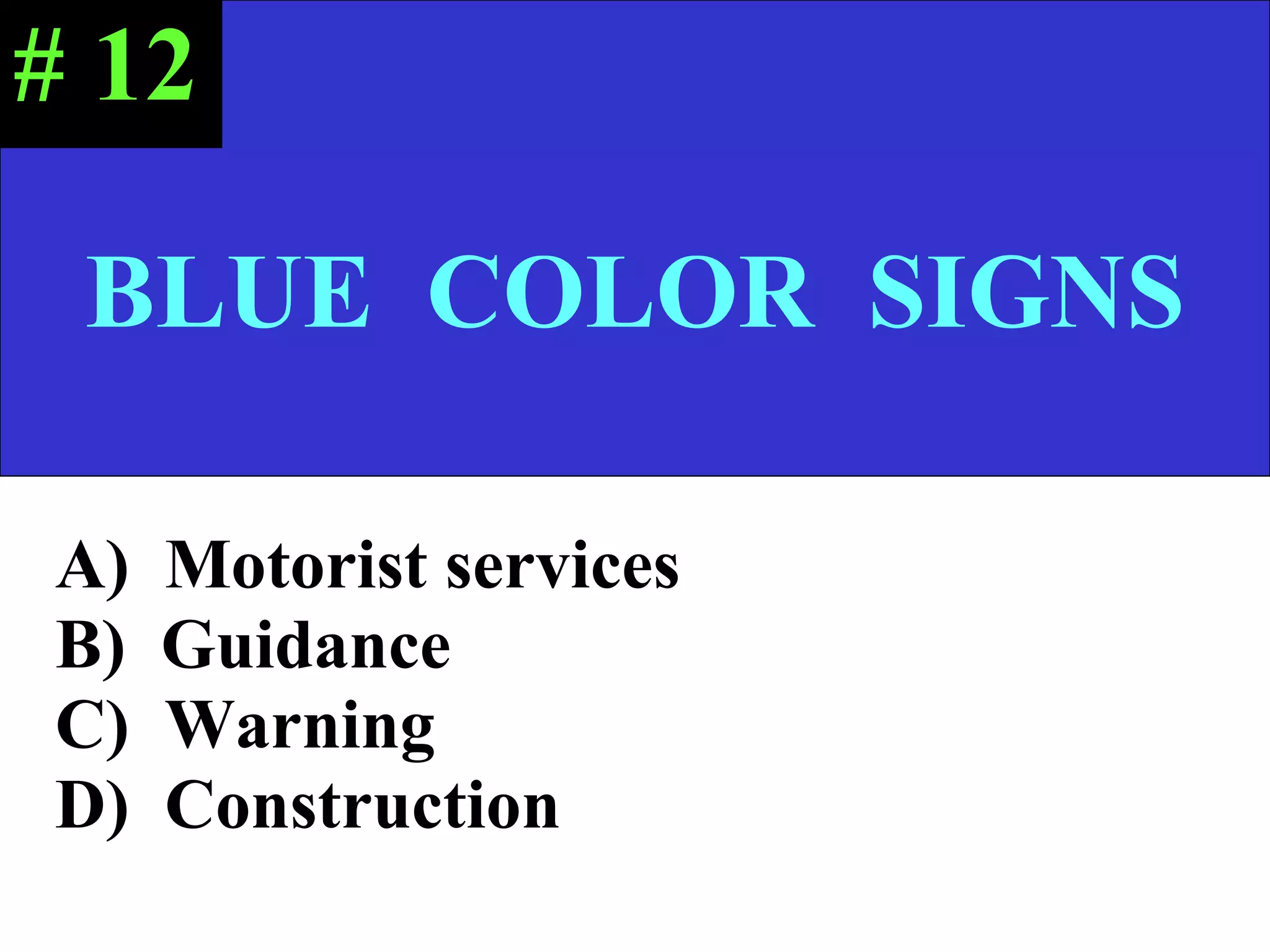 A)  Motorist services B)  Guidance C)  Warning D)  Construction BLUE  COLOR  SIGNS # 12 