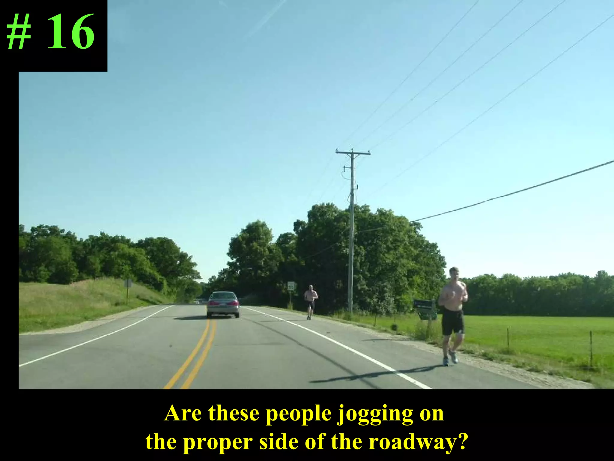 Are these people jogging on  the proper side of the roadway? # 16 