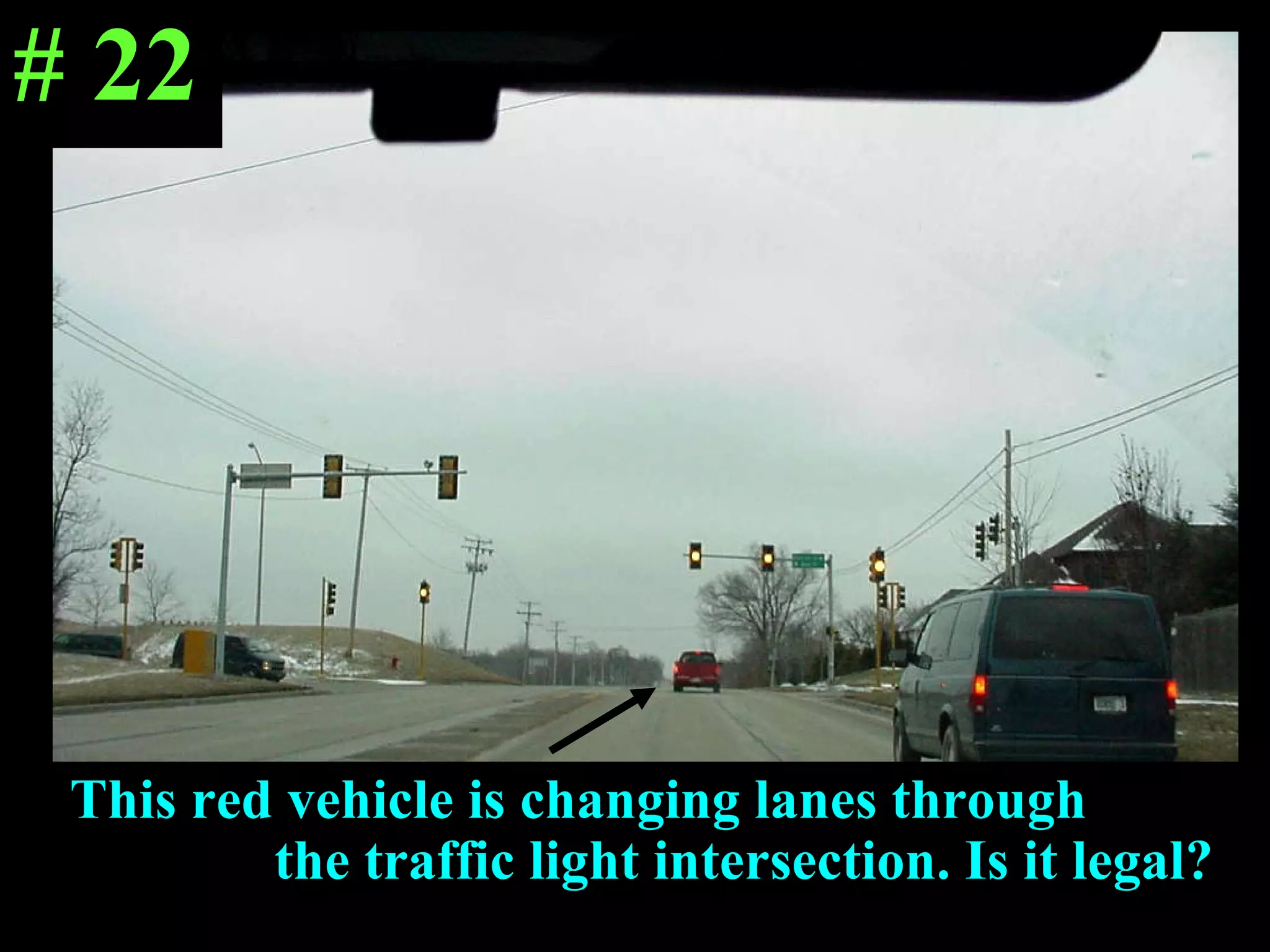 # 22 This red vehicle is changing lanes through  the traffic light intersection. Is it legal? 