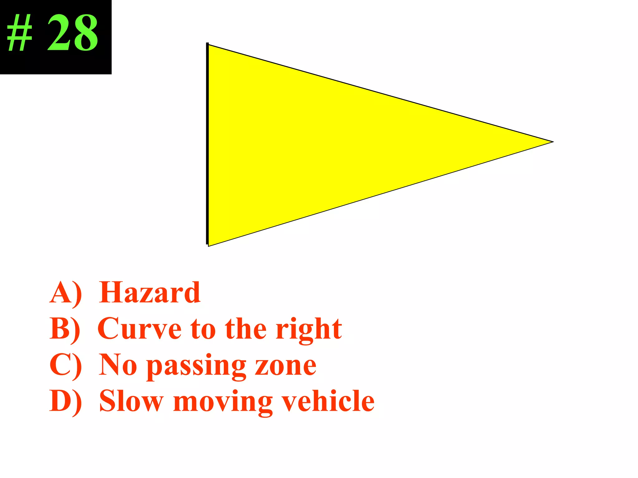A)  Hazard B)  Curve to the right C)  No passing zone D)  Slow moving vehicle # 28 