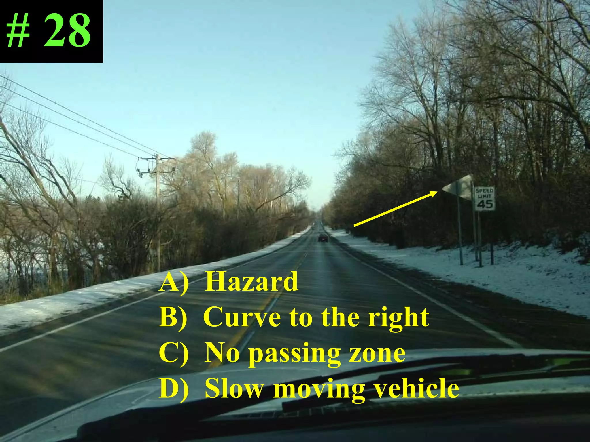A)  Hazard B)  Curve to the right C)  No passing zone D)  Slow moving vehicle # 28 