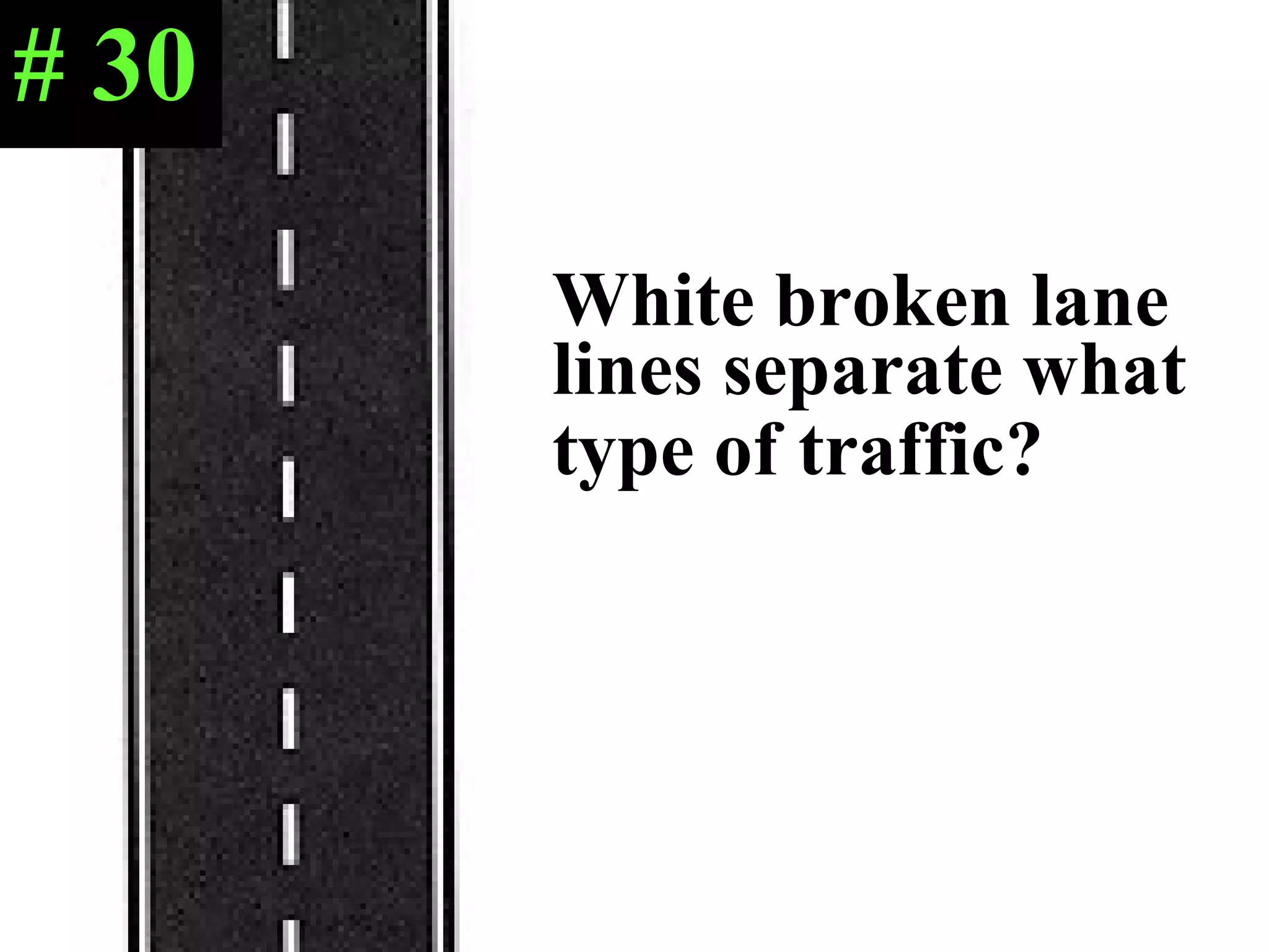 White broken lane lines separate what type of traffic?   # 30 