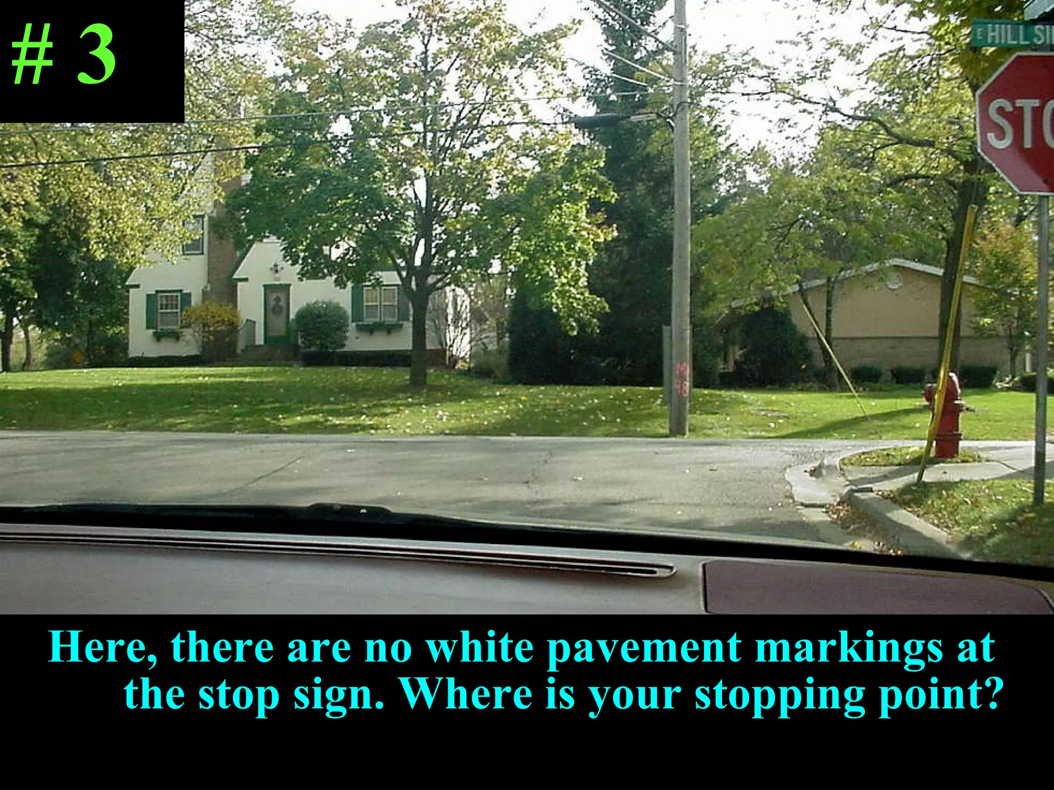 Here,   there are no white pavement markings at  the stop sign. Where is your stopping point? # 3 