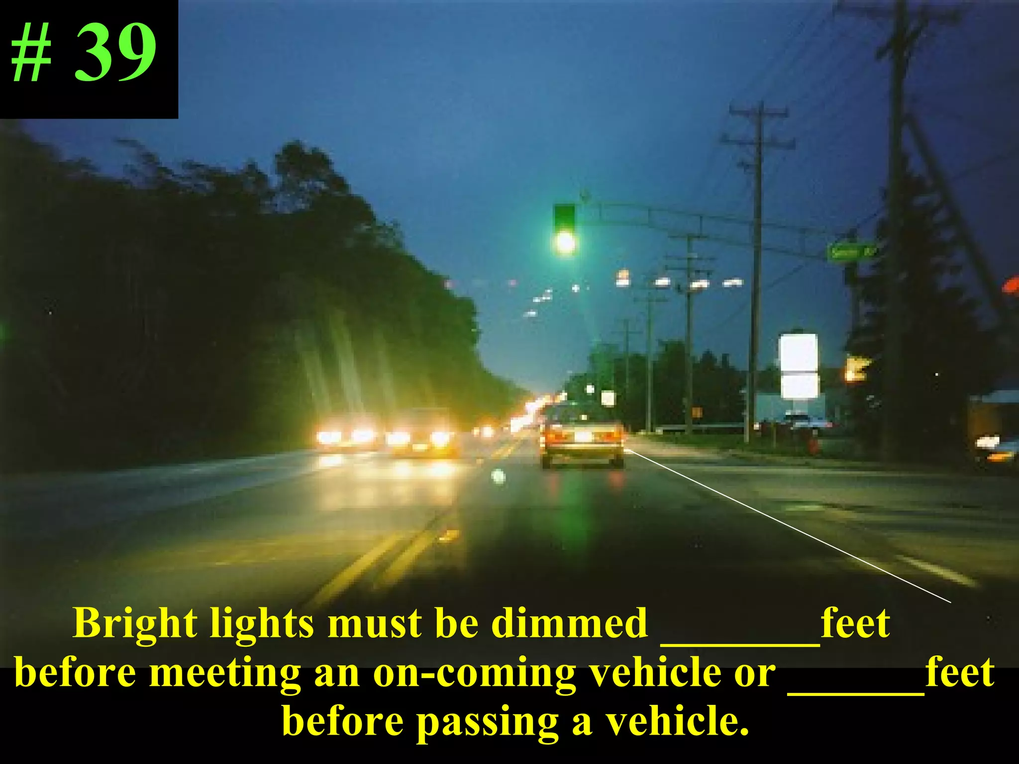 Bright lights must be dimmed _______feet  before meeting an on-coming vehicle or ______feet  before passing a vehicle. # 39 
