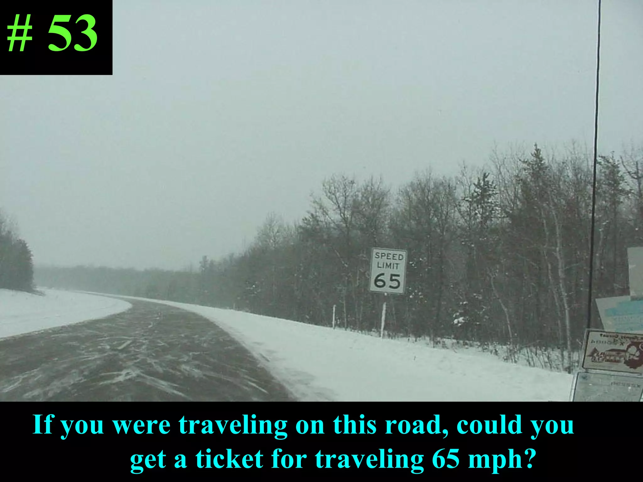 If you were traveling on this road, could you  get a ticket for traveling 65 mph? # 53 