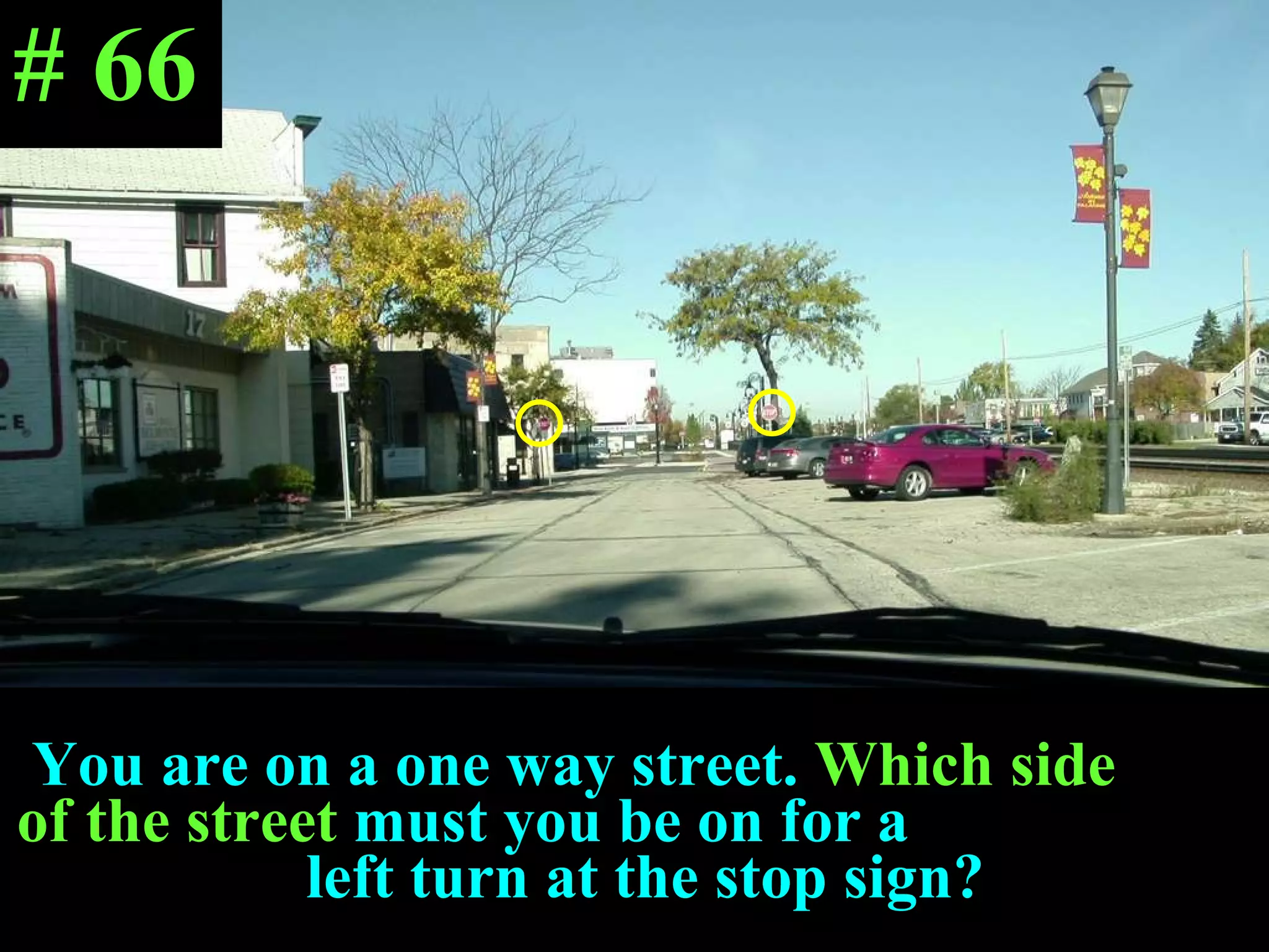 You are on a one way street.  Which side  of the street  must you be on for a  left turn at the stop sign? # 66 