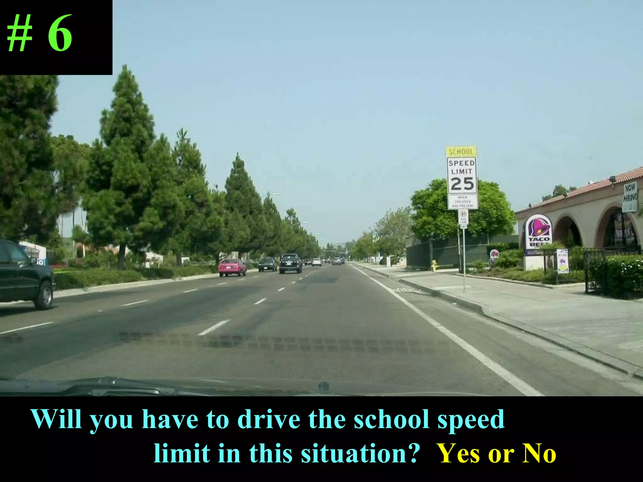 Will you have to drive the school speed  limit in this situation?  Yes or No # 6 