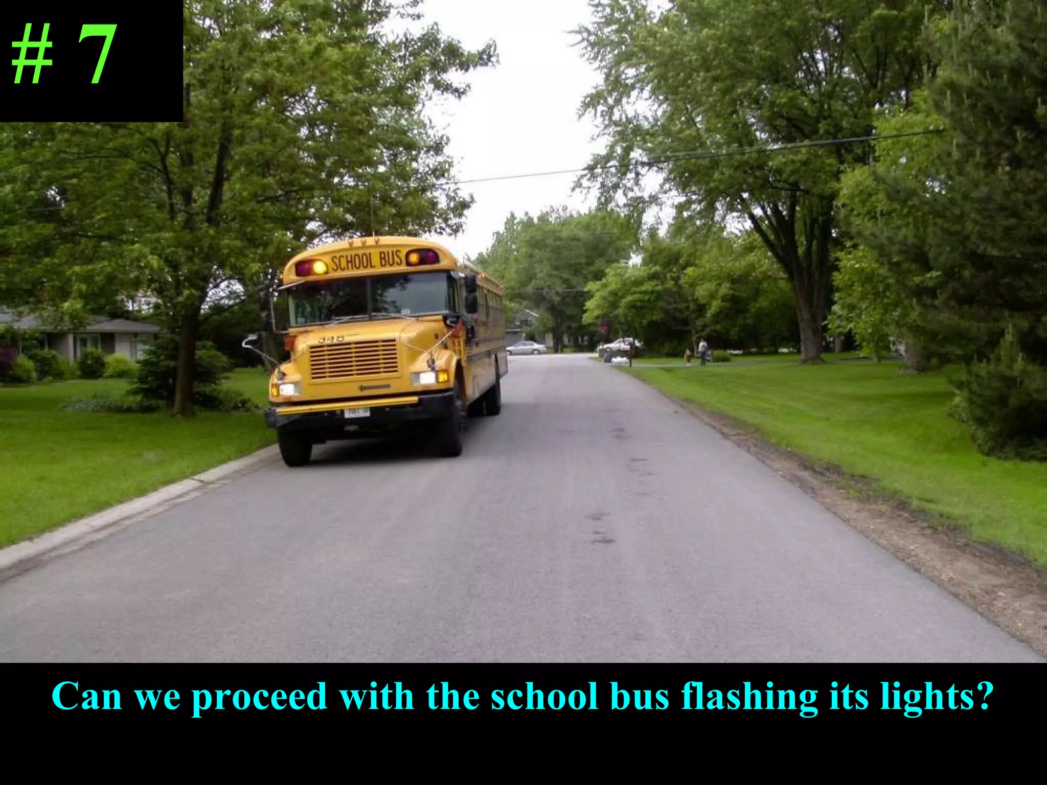 Can we proceed with the school bus flashing its lights? # 7 