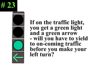 If on the traffic light, you get a green light and a green arrow  - will you have to yield to on-coming traffic before you make your left turn? # 23 