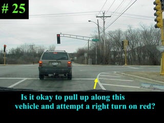 Is it okay to pull up along   this  vehicle and attempt a right turn on red? # 25 