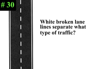 White broken lane lines separate what type of traffic?   # 30 