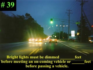 Bright lights must be dimmed _______feet  before meeting an on-coming vehicle or ______feet  before passing a vehicle. # 39 