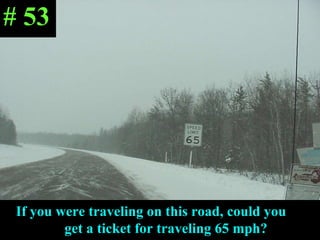 If you were traveling on this road, could you  get a ticket for traveling 65 mph? # 53 