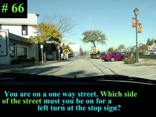 You are on a one way street.  Which side  of the street  must you be on for a  left turn at the stop sign? # 66 