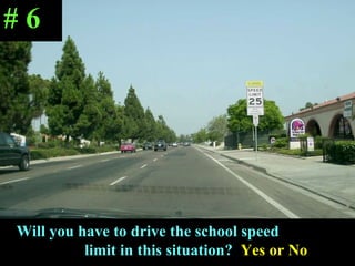 Will you have to drive the school speed  limit in this situation?  Yes or No # 6 