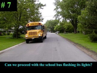 Can we proceed with the school bus flashing its lights? # 7 