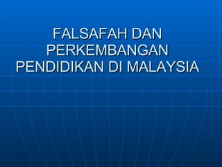 FALSAFAH DAN PERKEMBANGAN PENDIDIKAN DI MALAYSIA  