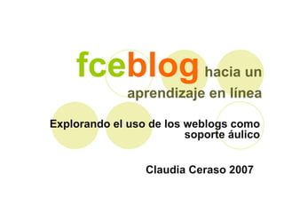 fce blog   hacia un aprendizaje en línea Explorando el uso de los weblogs como soporte áulico Claudia Ceraso 2007  