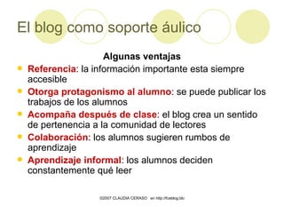 El blog como soporte áulico <ul><li>Algunas ventajas </li></ul><ul><li>Referencia : la información importante esta siempre...