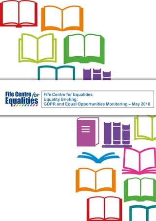 Fife Centre for Equalities
Equality Briefing:
GDPR and Equal Opportunities Monitoring – May 2018
 