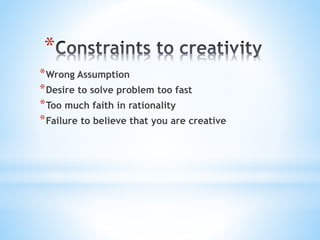 *
*Wrong Assumption
*Desire to solve problem too fast
*Too much faith in rationality
*Failure to believe that you are creative
 