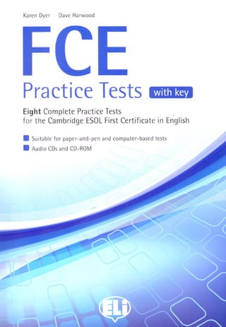 Karen Dyer Dave Harwood
Practice Tests with key
Eight Complete Practice Tests
for the Cambridge ESOL First Certificate in English
Ш Suitable for paper-and-pen and computer-based tests
В Audio CDs and CD-ROM
 