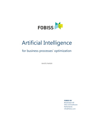 Artificial Intelligence
for business processes’ optimization
WHITE PAPER
FOBISS BV
Beukenlaan 60
5651 CD Eindhoven
Netherlands
info@fobiss.com
 