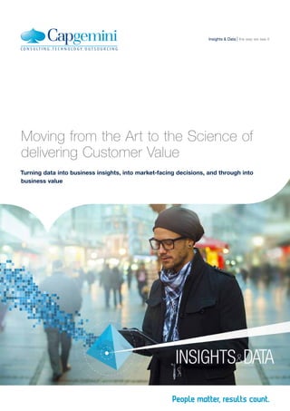 Moving from the Art to the Science of
delivering Customer Value
Turning data into business insights, into market-facing decisions, and through into
business value
the way we see itInsights & DataInsights & Data
 