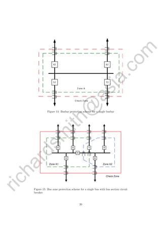 richardsm
ith@
asia.com
	
  
Figure 14: Busbar protection scheme for a single busbar
42 62
68
72 92
52 82
Zone A2
Check Zone
Zone A1
Figure 15: Bus zone protection scheme for a single bus with bus section circuit
breaker
20
 