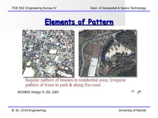 FCE 552: Engineering Survey IV      Dept. of Geospatial & Space Technology



                        Elements of Pattern




B. Sc. (Civil Engineering)                             University of Nairobi
 