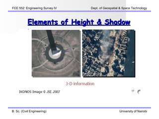 FCE 552: Engineering Survey IV   Dept. of Geospatial & Space Technology



           Elements of Height & Shadow




B. Sc. (Civil Engineering)                          University of Nairobi
 