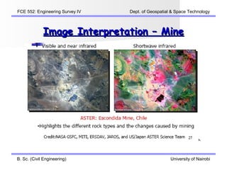 FCE 552: Engineering Survey IV   Dept. of Geospatial & Space Technology



             Image Interpretation – Mine




B. Sc. (Civil Engineering)                          University of Nairobi
 