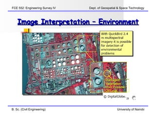 FCE 552: Engineering Survey IV   Dept. of Geospatial & Space Technology



    Image Interpretation – Environment




B. Sc. (Civil Engineering)                          University of Nairobi
 