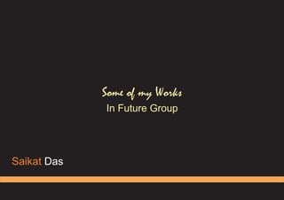 Saikat Das
Some of my Works
In Future Group
 