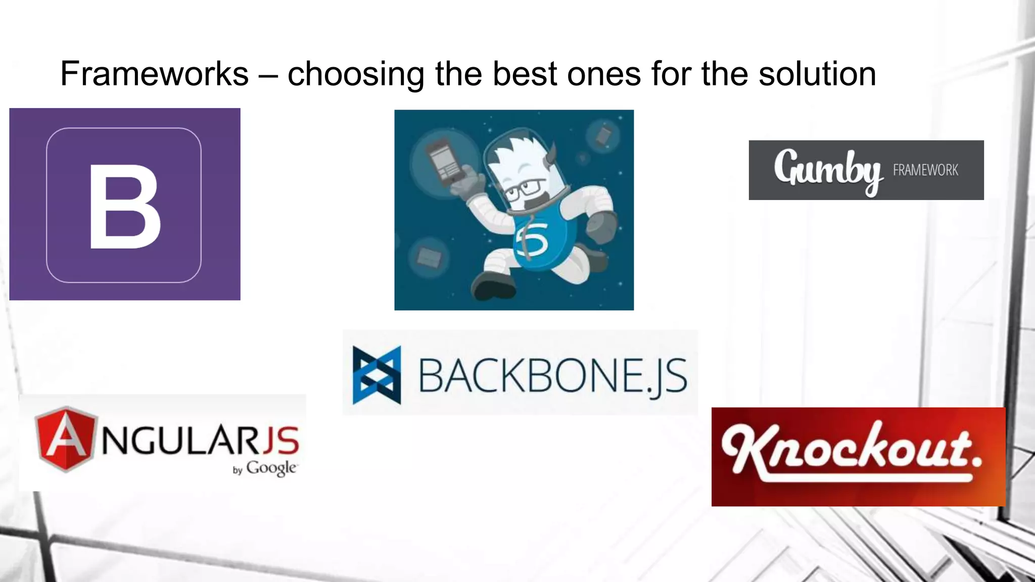 Frameworks – choosing the best ones for the solution
 