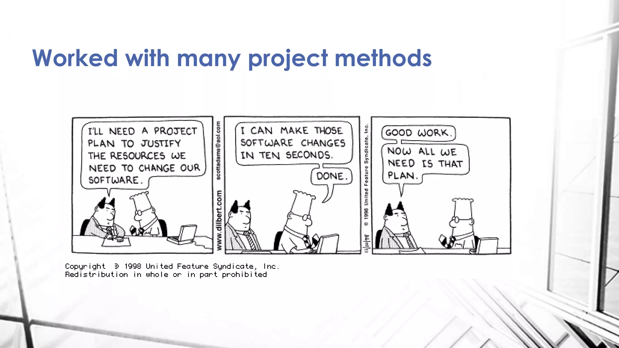 Worked with many project methods
 